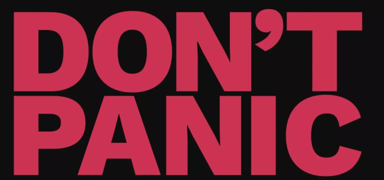 If They Could Just Shut Up About Don’t Panic, That Alone Might Help a Little Bit